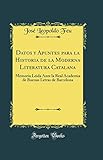  Datos y Apuntes para la Historia de la Moderna Literatura Catalana: Memoria Leida Ante la Real Academia de Buenas Letras de Barcelona (Classic Reprint)