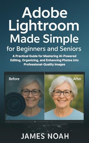 Adobe Lightroom Made Simple for Beginners and Seniors: A Practical