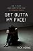 Get Outta My Face!: How to Reach Angry, Unmotivated Teens with Biblical Counsel
