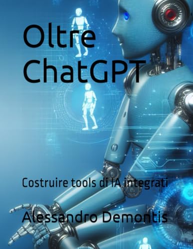 Oltre ChatGPT: Costruire tools di IA integrati (Italian Edition)