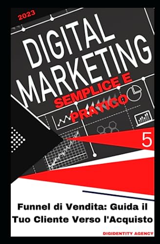 Funnel di Vendita: Guida il Tuo Cliente Verso l'Acquisto (Digital Marketing Semplice e Pratico) (Italian Edition)