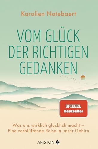 Vom Glück der richtigen Gedanken: Was uns wirklich glücklich macht – Eine verblüffende Reise in unser Gehirn