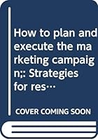 How to plan and execute the marketing campaign;: Strategies for research, budget, copy, media, merchandising, and market testing, plus an actual ... classic case histories in modern marketing, B0006BNL36 Book Cover