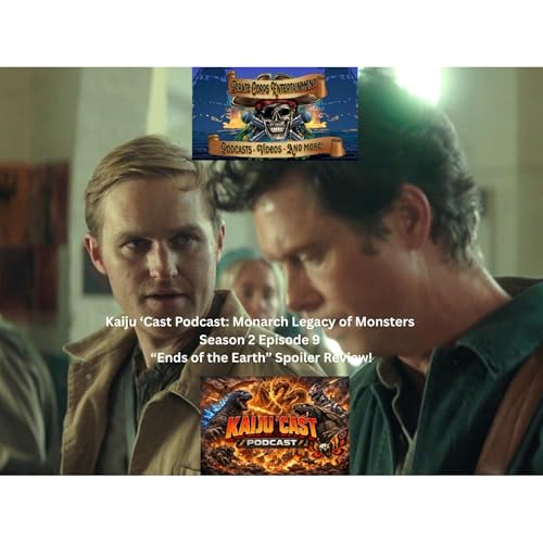 Kaiju &lsquo;Cast Podcast: Monarch Legacy of Monsters Season 2: Episode 9 &ldquo;Ends of the Earth&rdquo; Spoiler Review!