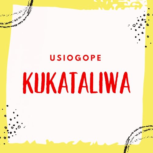 Usiogope Kukataliwa