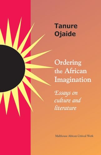 Ordering the African imagination: Essays on Culture and Literature