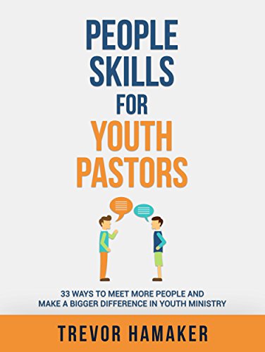 People Skills for Youth Pastors: 33 Ways to Meet More People and Make a Bigger Difference in Youth Ministry (Youth Pastor Skills Book 1)