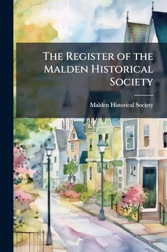 The Register of the Malden Historical Society: Malden, Massachusetts. no.1- 1910/11- Volume No.5-6