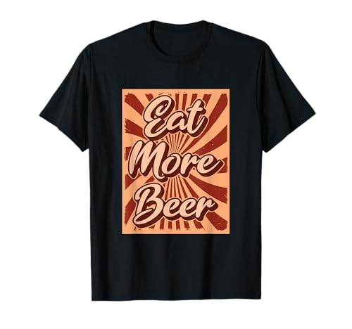 Eat More Beer Funny Drinking Humor for Beer Lovers Party T-Shirt