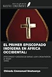 EL PRIMER EPISCOPADO INDÍGENA EN ÁFRICA OCCIDENTAL:: EPISCOPADO Y DIÓCESIS DE SAMUEL AJAYI CROWTHER EN EL NÍGER -TEMAS - Chinedu Emmanuel Nnatuanya 