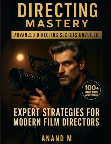 DIRECTING MASTERY | ADVANCED DIRECTING SECRETS UNVEILED | EXPERT STRATEGIES FOR MODERN FILM DIRECTORS | 100+ PRO TIPS AND TRICKS