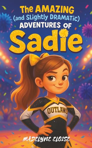 The Amazing (and Slightly Dramatic) Adventures of Sadie: Cheer Teams, Tween Drama & Big Dreams