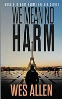 We Mean No Harm: Book 9 in Kurt Harm Thriller Series (Kurt Harm Series) B0D22ZW264 Book Cover