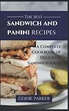 The best sandwich and panini recipes: A Complete Cookbook of Delicious Sandwich Ideas