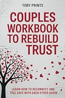 Couples Workbook to Rebuild Trust: Learn How to Reconnect and Feel Safe with Each Other Again (Thriving in Love and Parenthood: The Toby Prints Collection) B0F5Q8W7V7 Book Cover
