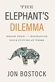 The Elephant's Dilemma: Break Free and Reimagine Your Future at Work