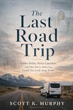 The Last Road Trip: Gabby Petito, Brian Laundrie, and the Story America Could Not Look Away From