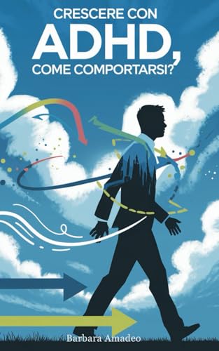 Crescere con ADHD, come comportarsi?: Strategie e consigli per docenti ed educatori su come gestire un bambino con ADHD in un’ottica di inclusione sociale, scolastica e lavorativa
