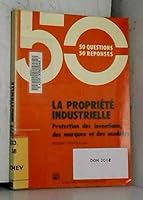 La propriété industrielle: Protection des inventions, des marques et des modèles (50 questions, 50 réponses) 2710103761 Book Cover