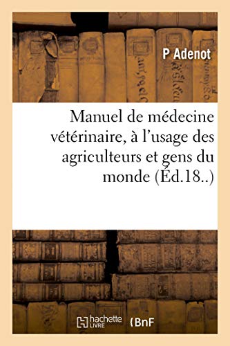 Manuel de Médecine Vétérinaire, À l'Usage Des Agriculteurs Et Gens Du Monde (French Edition)