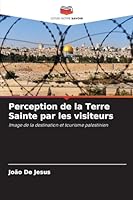 Perception de la Terre Sainte par les visiteurs: Image de la destination et tourisme palestinien (French Edition) 620389592X Book Cover
