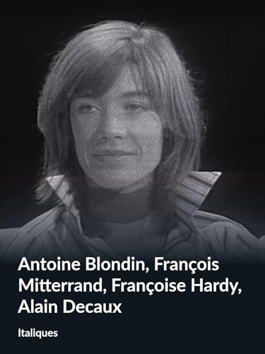 Antoine Blondin, François Mitterrand, Françoise Hardy, Alain Decaux (Italiques)