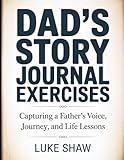 Dad’s Story Journal Exercises: Capturing a Father’s Voice, Journey, and Life Lessons.