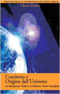Coscienza e origine dell'Universo. La rivelazione vedica e le moderne scoperte scientifiche Coscienza e origine dell'Universo. La rivelazione vedica e le moderne scoperte scientifiche