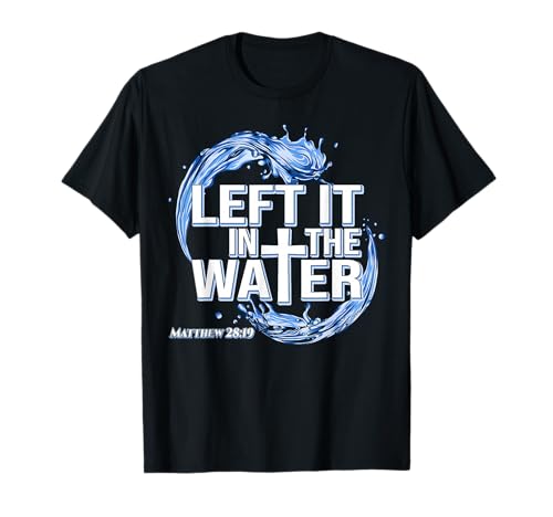 Christian Baptism Left It in The Water Baptized T-Shirt