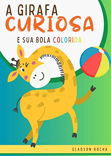 A GIRAFA CURIOSA E A SUA BOLA COLORIDA