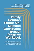 Family Solution Finder On-Demand Curriculum Builder Program Workbook: Self-Directed Learning for Families Living with Substance Use Disorders 1736568159 Book Cover
