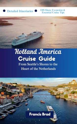 Holland Cruise Travel Guide: From Seattle’s Shores to the Heart of the Netherlands