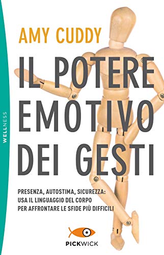Il potere emotivo dei gesti. Presenza, autostima, sicurezza: usa il linguaggio del corpo per affrontare le sfide più diff