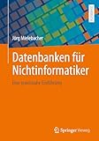 Datenbanken für Nichtinformatiker: Eine praxisnahe Einführung