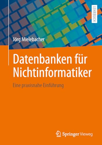 Datenbanken für Nichtinformatiker: Eine praxisnahe Einführung