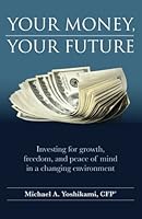 Your Money, Your Future: Investing for growth, freedom, and peace of mind in a changing environment 0996291628 Book Cover