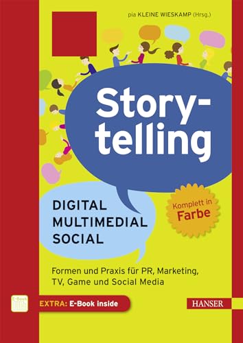 Storytelling: Digital - Multimedial - Social: Formen und Praxis für PR, Marketing, TV, Game und Social Media