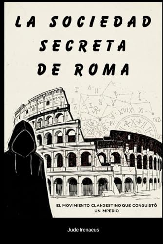 La sociedad secreta de Roma: El movimiento clandestino que conquistó un imperio (La Serie de la Iglesia Primitiva)
