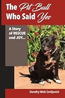 The Pit Bull Who Said Yes: A Story of Rescue and Joy B0DFTCX4F3 Book Cover