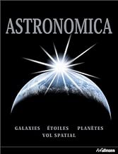 Download Astronomica : Galaxies, planètes, étoiles, cartes des constellations, explorations spatiales PDF