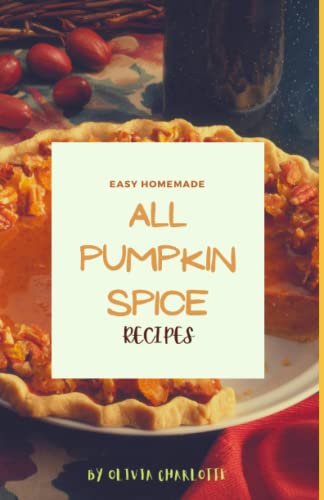 Easy Homemade: All Pumpkin Spice Recipes: Pies, Cakes, Cookies, Desserts And All Other Delicious Pumpkin Idea Cookbook. image 2