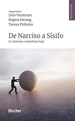 De Narciso a Sísifo: Os sintomas compulsivos hoje (Série Psicanálise Contemporânea)