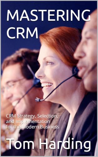 MASTERING CRM: CRM Strategy, Selection, and Implementation for the Modern Business (The Platform Architect Series: Code, Hardware, and Mastery Book 15) (English Edition)