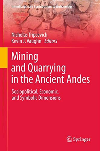Buy Mining and Quarrying in the Ancient Andes: Sociopolitical, Economic, and Symbolic Dimensions (Interdisciplinary Contributions to Archaeology) — BookShops.in