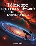 Télescope intelligent Dwarf 3 Guide de l'utilisateur: Le manuel d'astrophotographie acces...