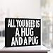 JennyGems All You Need Is a Hug and a Pug Wooden Sign – Pug Lover Home Decor, Shelf or Wall Display, Dog Owner Gift, Made in USA