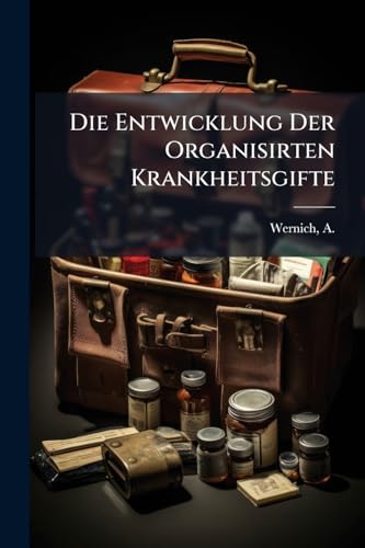 Die Entwicklung Der Organisirten Krankheitsgifte: Nebst Einem Offenen Briefe An Herrn Professor Klebs In Prag (German Edition)