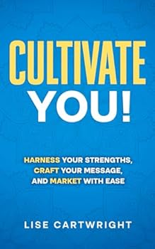 Paperback Cultivate You!: Harness Your Strengths, Craft Your Message, and Market With Ease (Cultivate Your Business Series) Book