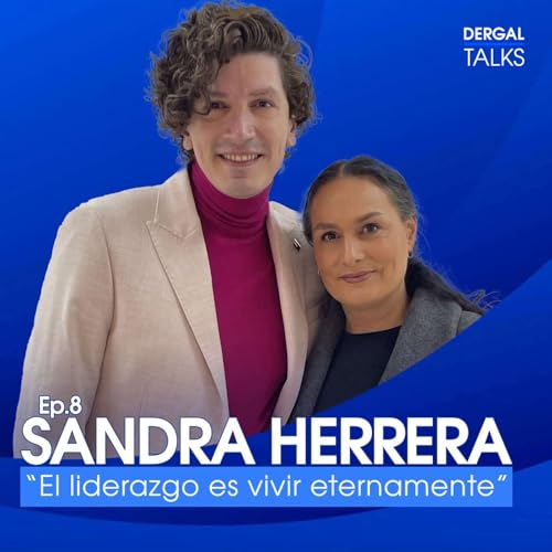 Dergal Talks EP08 | Sandra Herrera: El liderazgo es vivir eternamente