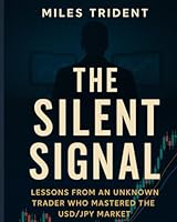 THE SILENT SIGNAL: Lessons from an Unknown Trader Who Mastered the USD/JPY Market - A Trader Blueprint B0F593Y2NH Book Cover